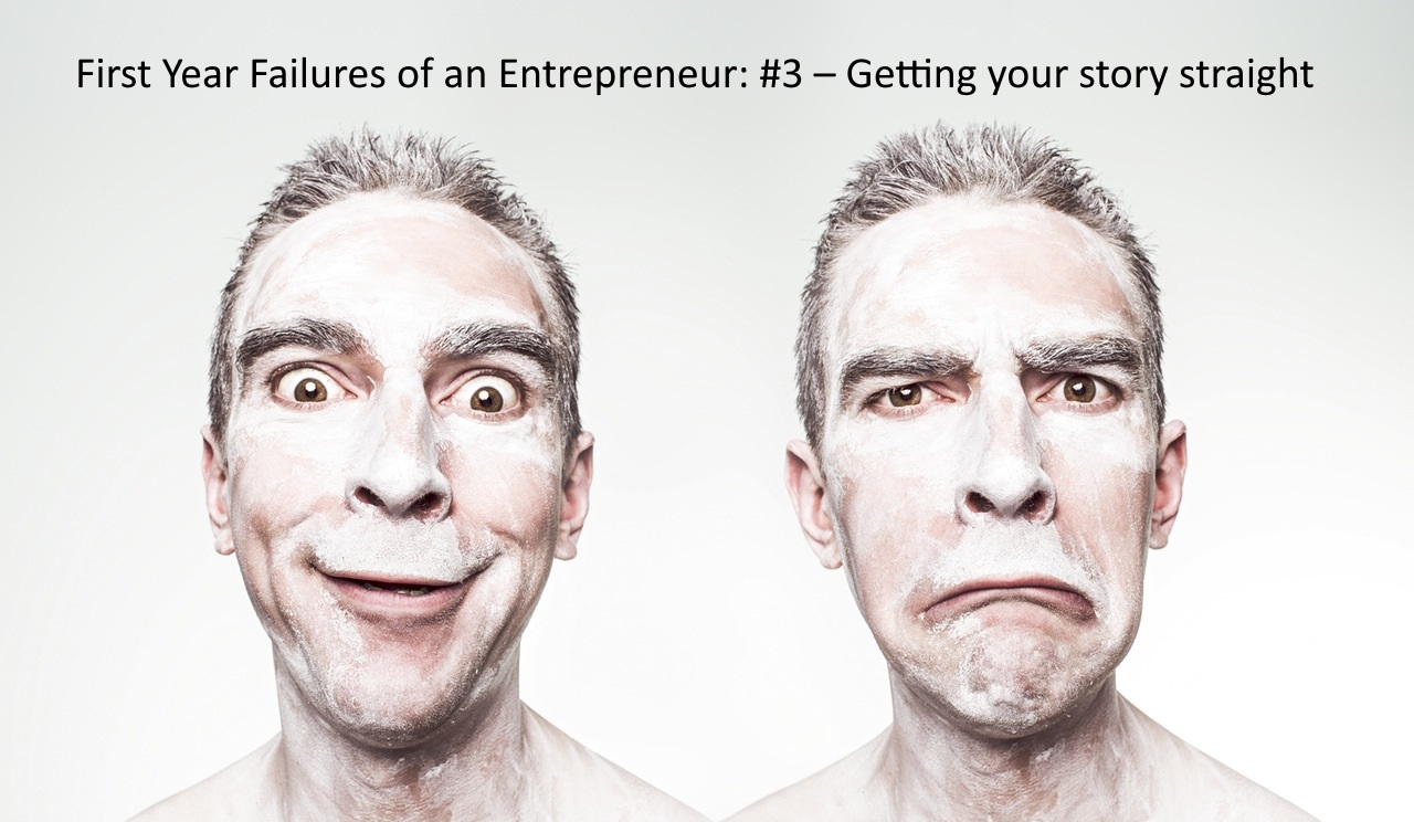 First Year Failures of an Entrepreneur: #3 – Getting your story straight